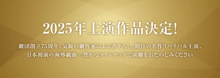 劇団民藝2025年上演作品決定！ いま話題の作品から海外戯曲、名作上演まで…豊富なラインナップ 詳細ページへ